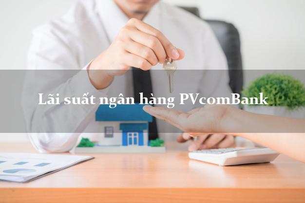 Lãi suất ngân hàng PVcomBank 2025 Lãi suất ngân hàng PVcomBank