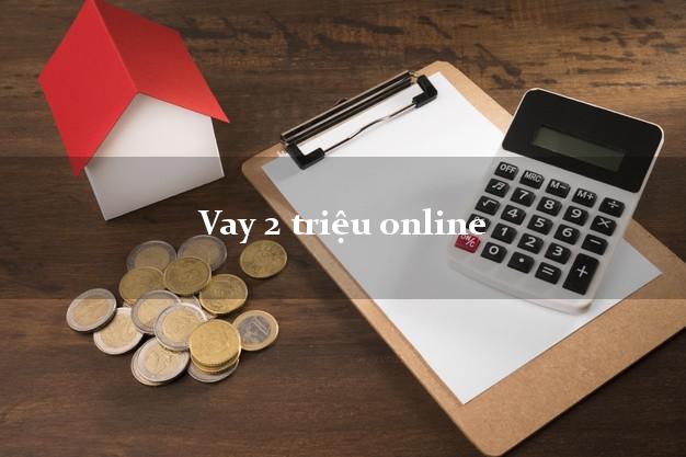 Vay 2 triệu online trong ngày Vay 2 triệu online