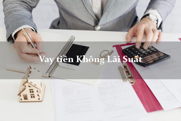 Vay tiền Không Lãi Suất Có Ngay Trong Ngày Vay tiền Không Lãi Suất