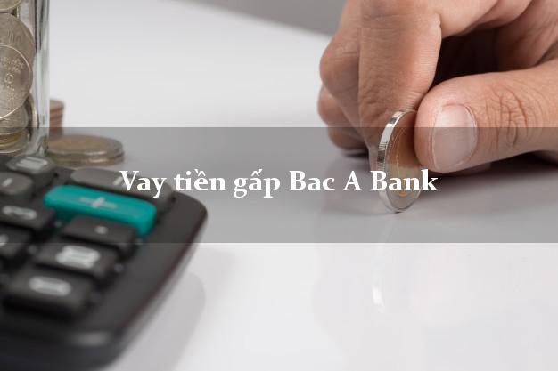 Vay tiền gấp Bac A Bank Mới nhất
