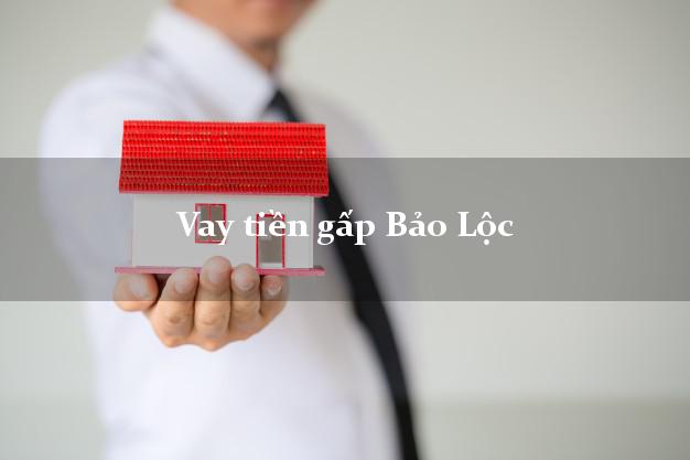 Vay tiền gấp Bảo Lộc Lâm Đồng Vay tiền gấp Bảo Lộc Lâm Đồng
