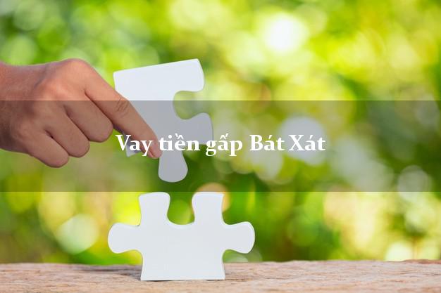 Vay tiền gấp Bát Xát Lào Cai Vay tiền gấp Bát Xát Lào Cai