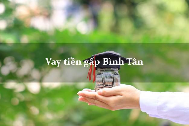Vay tiền gấp Bình Tân Hồ Chí Minh Vay tiền gấp Bình Tân Hồ Chí Minh
