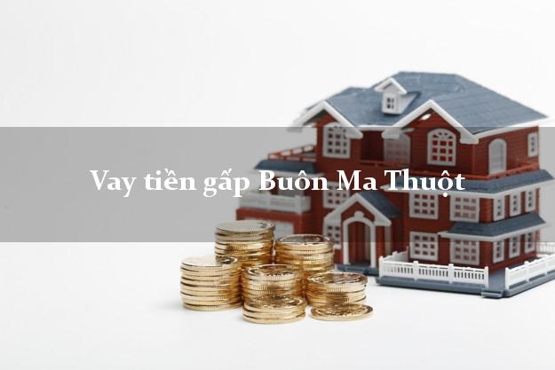 Vay tiền gấp Buôn Ma Thuột Đắk Lắk Vay tiền gấp Buôn Ma Thuột Đắk Lắk
