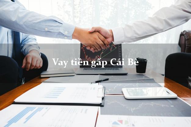 Vay tiền gấp Cái Bè Tiền Giang Vay tiền gấp Cái Bè Tiền Giang