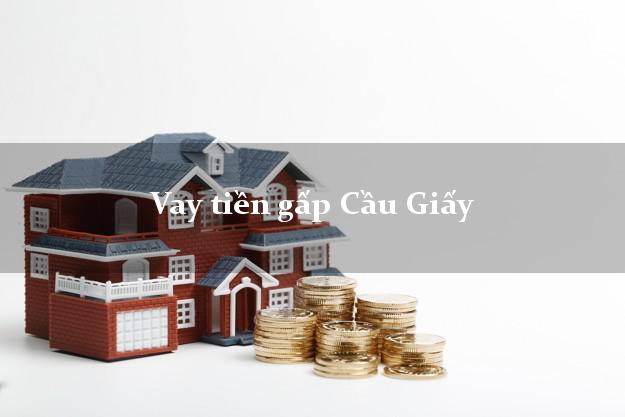 Vay tiền gấp Cầu Giấy Hà Nội Vay tiền gấp Cầu Giấy Hà Nội