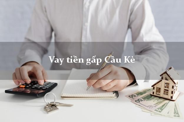 Vay tiền gấp Cầu Kè Trà Vinh Vay tiền gấp Cầu Kè Trà Vinh