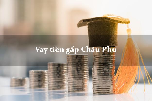 Vay tiền gấp Châu Phú An Giang Vay tiền gấp Châu Phú An Giang