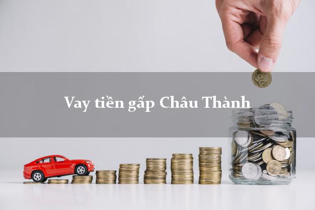 Vay tiền gấp Châu Thành Bến Tre Vay tiền gấp Châu Thành Bến Tre