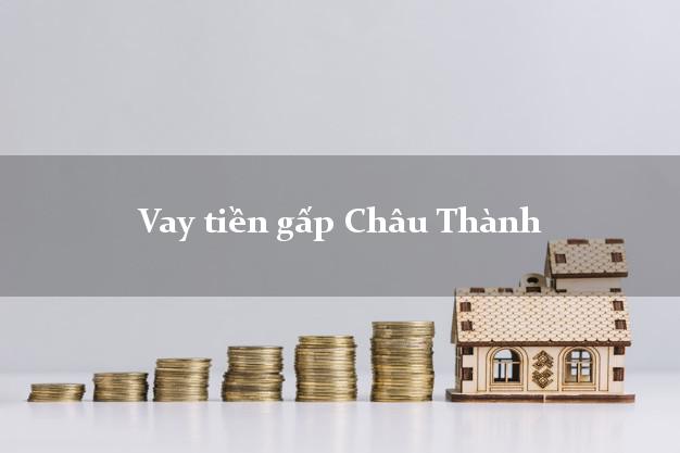 Vay tiền gấp Châu Thành Kiên Giang Vay tiền gấp Châu Thành Kiên Giang
