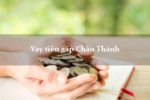 Vay tiền gấp Châu Thành Long An Vay tiền gấp Châu Thành Long An