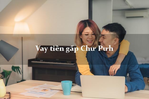 Vay tiền gấp Chư Pưh Gia Lai Vay tiền gấp Chư Pưh Gia Lai