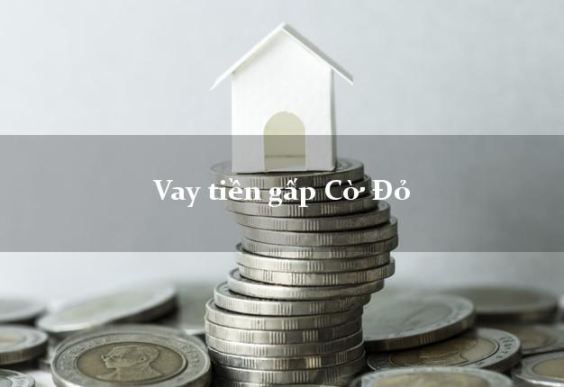 Vay tiền gấp Cờ Đỏ Cần Thơ Vay tiền gấp Cờ Đỏ Cần Thơ