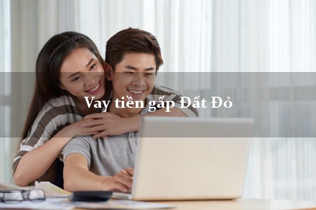Vay tiền gấp Đất Đỏ Bà Rịa Vũng Tàu
