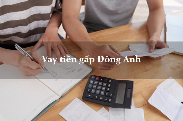 Vay tiền gấp Đông Anh Hà Nội Vay tiền gấp Đông Anh Hà Nội