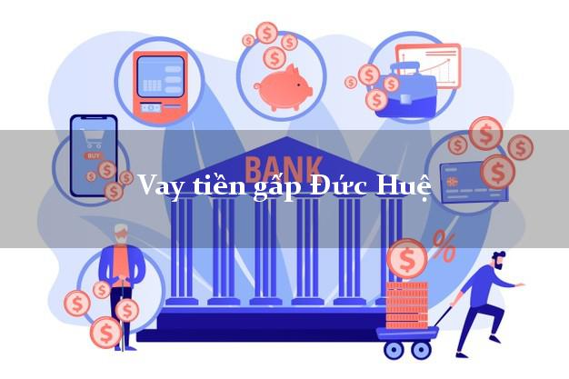 Vay tiền gấp Đức Huệ Long An Vay tiền gấp Đức Huệ Long An