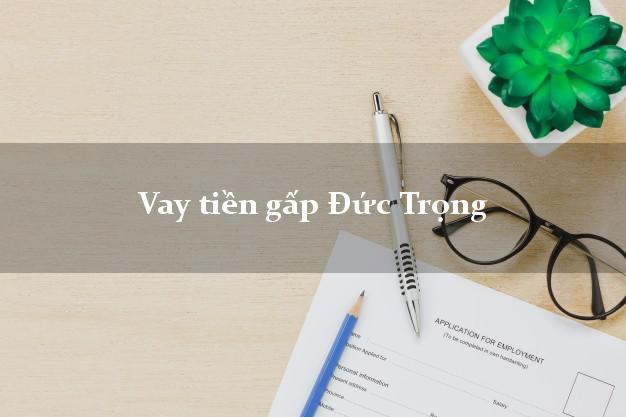 Vay tiền gấp Đức Trọng Lâm Đồng Vay tiền gấp Đức Trọng Lâm Đồng