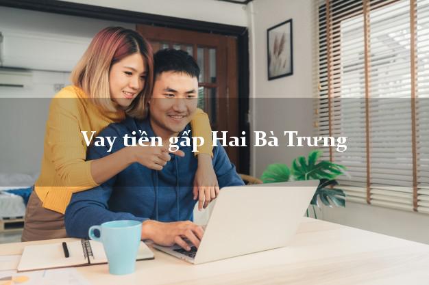 Vay tiền gấp Hai Bà Trưng Hà Nội Vay tiền gấp Hai Bà Trưng Hà Nội