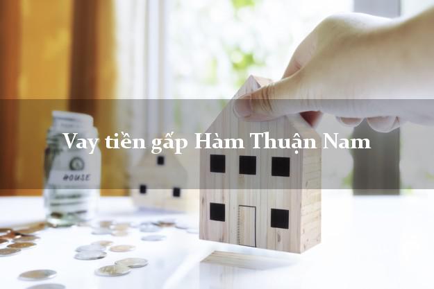Vay tiền gấp Hàm Thuận Nam Bình Thuận Vay tiền gấp Hàm Thuận Nam Bình Thuận