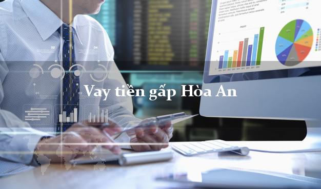 Vay tiền gấp Hòa An Cao Bằng Vay tiền gấp Hòa An Cao Bằng