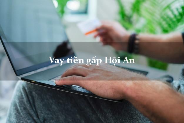 Vay tiền gấp Hội An Quảng Nam Vay tiền gấp Hội An Quảng Nam