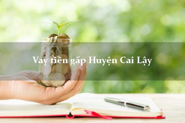 Vay tiền gấp Huyện Cai Lậy Tiền Giang Vay tiền gấp Huyện Cai Lậy Tiền Giang