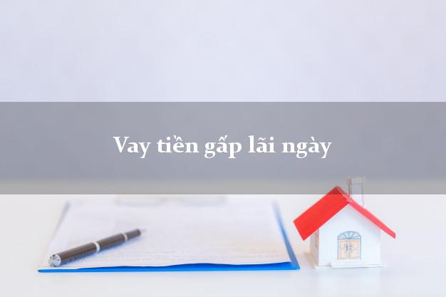 Vay tiền gấp lãi ngày Nhanh nhất