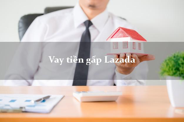 Vay tiền gấp Lazada Online Vay tiền gấp Lazada Online