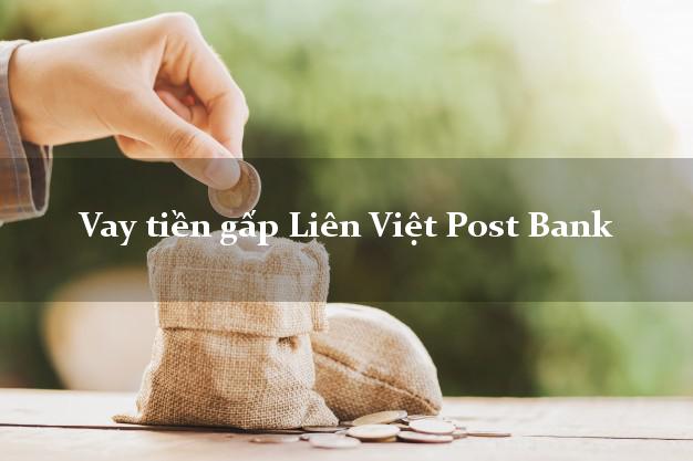 Vay tiền gấp Liên Việt Post Bank Mới nhất
