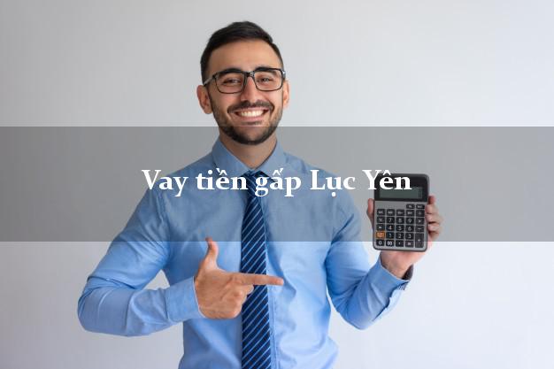 Vay tiền gấp Lục Yên Yên Bái Vay tiền gấp Lục Yên Yên Bái