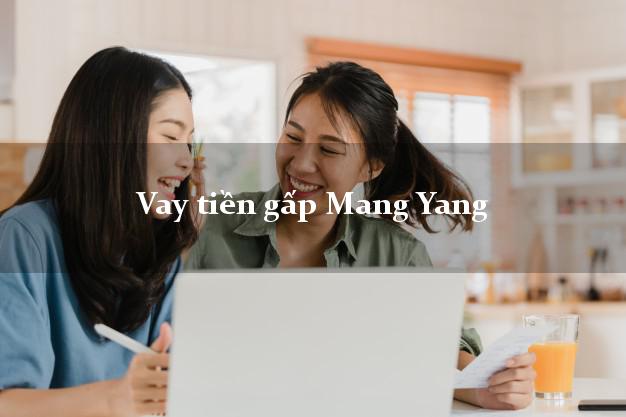 Vay tiền gấp Mang Yang Gia Lai Vay tiền gấp Mang Yang Gia Lai
