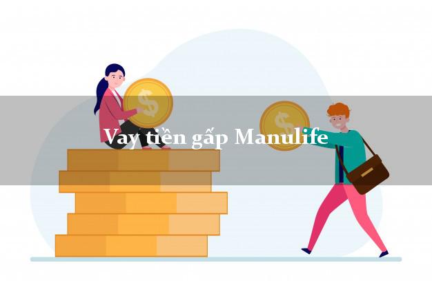 Vay tiền gấp Manulife Online Vay tiền gấp Manulife Online