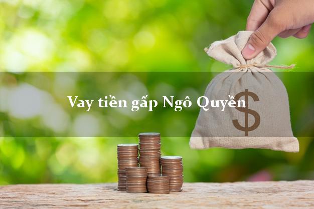 Vay tiền gấp Ngô Quyền Hải Phòng Vay tiền gấp Ngô Quyền Hải Phòng