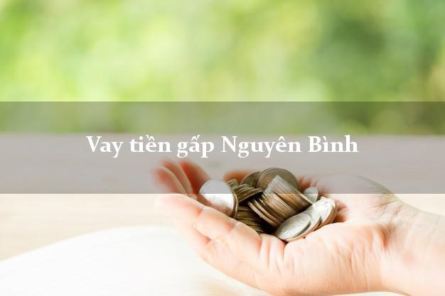 Vay tiền gấp Nguyên Bình Cao Bằng Vay tiền gấp Nguyên Bình Cao Bằng