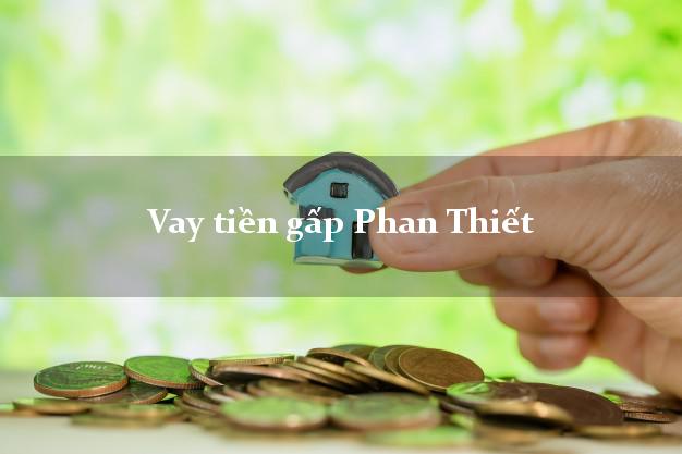 Vay tiền gấp Phan Thiết Bình Thuận Vay tiền gấp Phan Thiết Bình Thuận