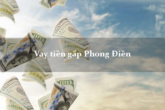 Vay tiền gấp Phong Điền Cần Thơ Vay tiền gấp Phong Điền Cần Thơ