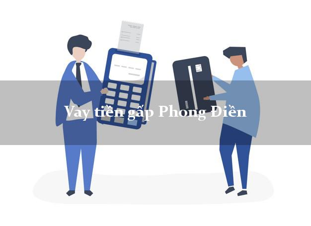 Vay tiền gấp Phong Điền Thừa Thiên Huế Vay tiền gấp Phong Điền Thừa Thiên Huế