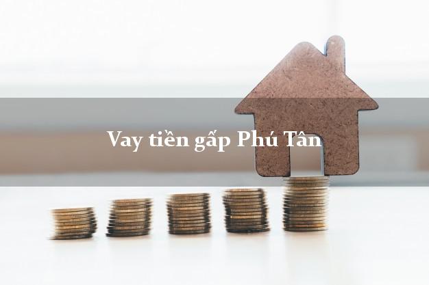 Vay tiền gấp Phú Tân An Giang Vay tiền gấp Phú Tân An Giang