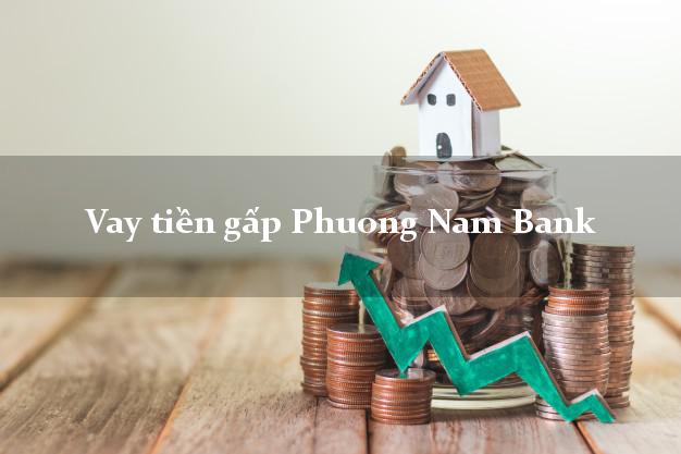 Vay tiền gấp Phuong Nam Bank Mới nhất Vay tiền gấp Phuong Nam Bank Mới nhất