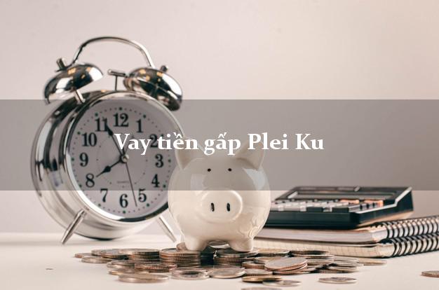 Vay tiền gấp Plei Ku Gia Lai Vay tiền gấp Plei Ku Gia Lai