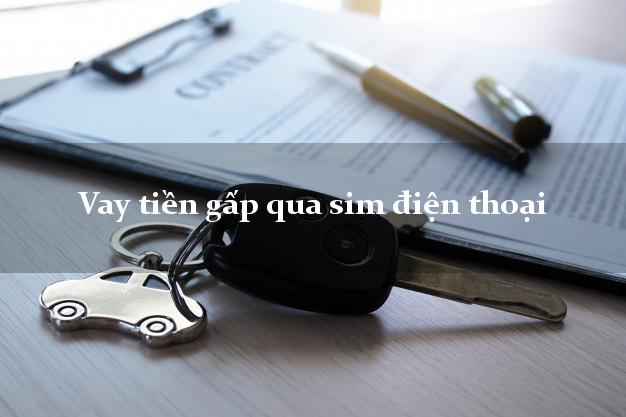 Vay tiền gấp qua sim điện thoại Nhanh nhất