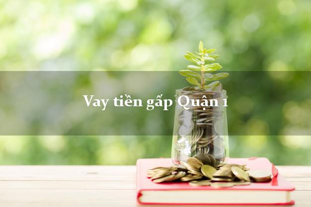 Vay tiền gấp Quận 1 Hồ Chí Minh Vay tiền gấp Quận 1 Hồ Chí Minh