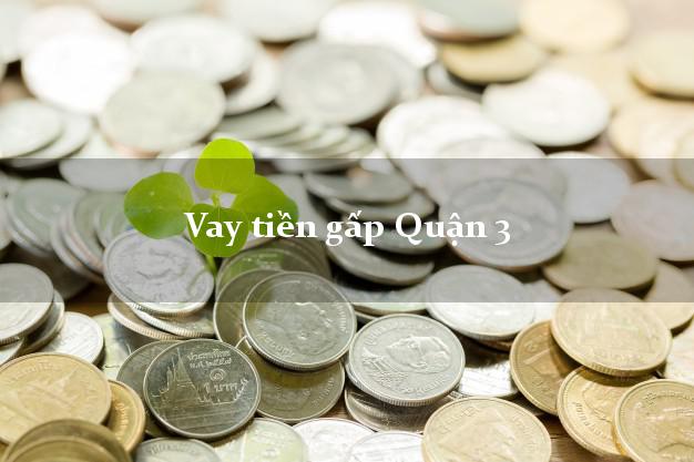Vay tiền gấp Quận 3 Hồ Chí Minh Vay tiền gấp Quận 3 Hồ Chí Minh