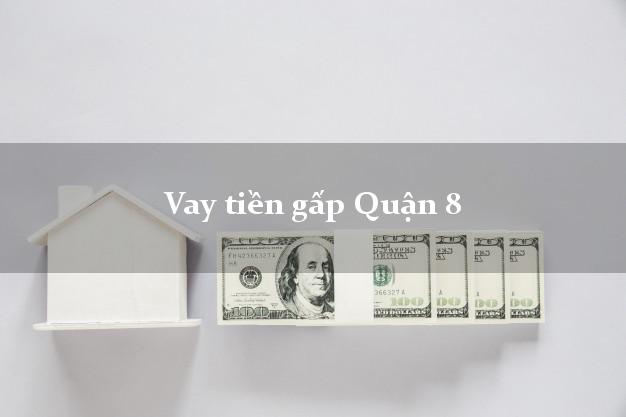 Vay tiền gấp Quận 8 Hồ Chí Minh Vay tiền gấp Quận 8 Hồ Chí Minh