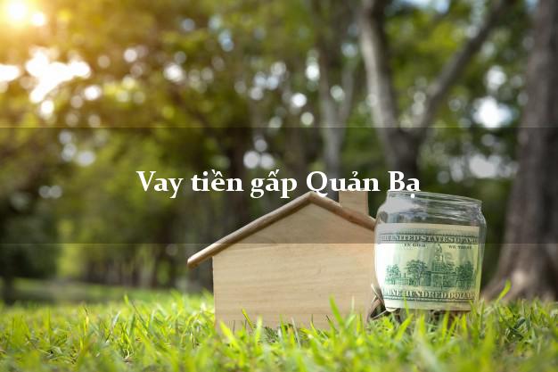 Vay tiền gấp Quản Bạ Hà Giang Vay tiền gấp Quản Bạ Hà Giang