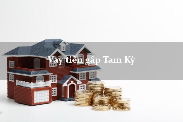 Vay tiền gấp Tam Kỳ Quảng Nam Vay tiền gấp Tam Kỳ Quảng Nam
