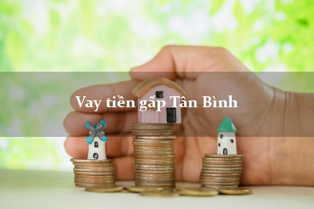 Vay tiền gấp Tân Bình Hồ Chí Minh Vay tiền gấp Tân Bình Hồ Chí Minh