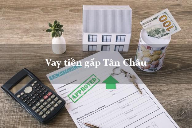 Vay tiền gấp Tân Châu An Giang Vay tiền gấp Tân Châu An Giang