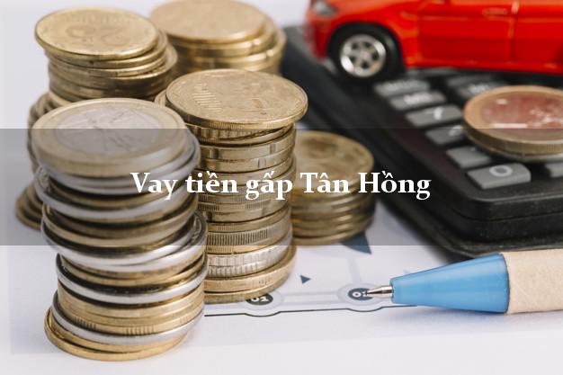 Vay tiền gấp Tân Hồng Đồng Tháp Vay tiền gấp Tân Hồng Đồng Tháp
