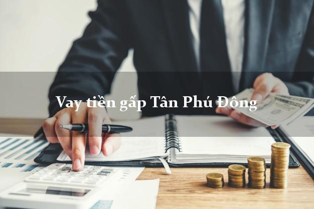 Vay tiền gấp Tân Phú Đông Tiền Giang Vay tiền gấp Tân Phú Đông Tiền Giang